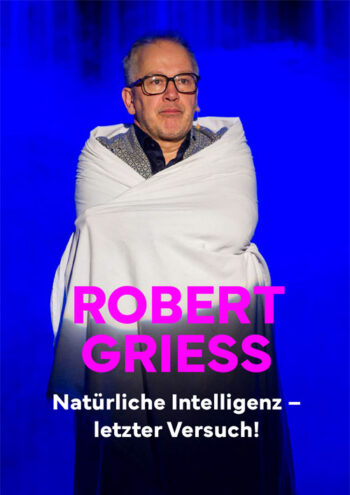 Robert Griess präsentiert ab 2024: Natürliche Intelligenz – letzter Versuch! Triple-A-Kabarett: Aktuell. Aberwitzig. Abgedreht.